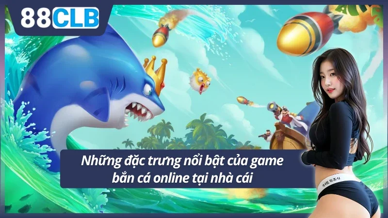 Đặc trưng nổi bật của phiên bản bắn cá đổi xèng