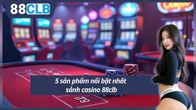 Nên trải nghiệm game casino 88clb nào?