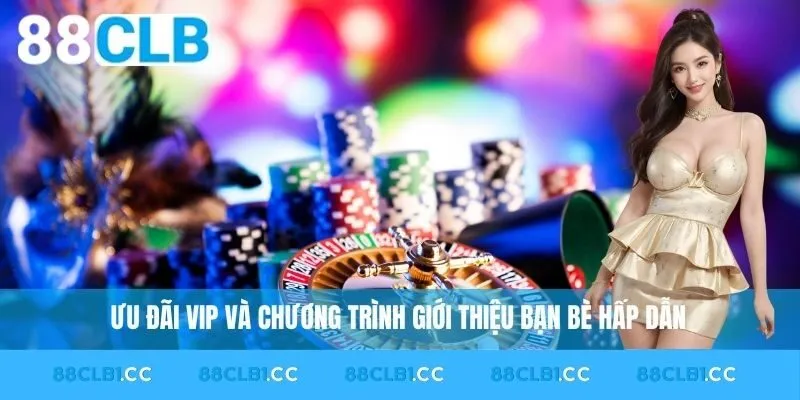 Ưu đãi VIP và chương trình giới thiệu bạn bè hấp dẫn