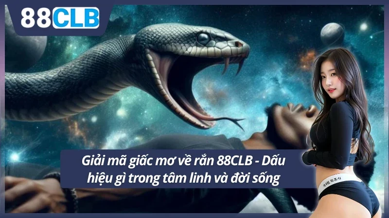 Giải mã giấc mơ về rắn 88CLB - Dấu hiệu gì trong tâm linh và đời sống