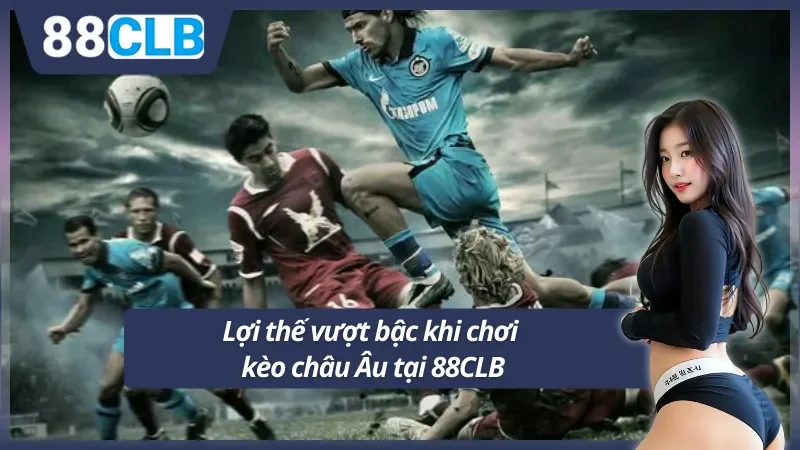 Ưu điểm vượt trội khi chơi kèo châu Âu tại 88CLB