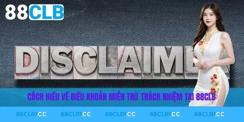 Cách hiểu về điều khoản miễn trừ trách nhiệm tại 88CLB
