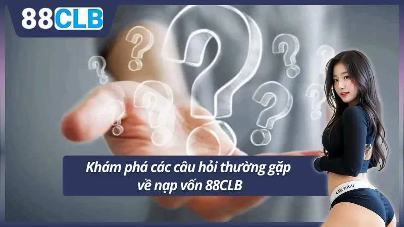 Khám phá câu hỏi thường gặp về nạp tiền 88CLB