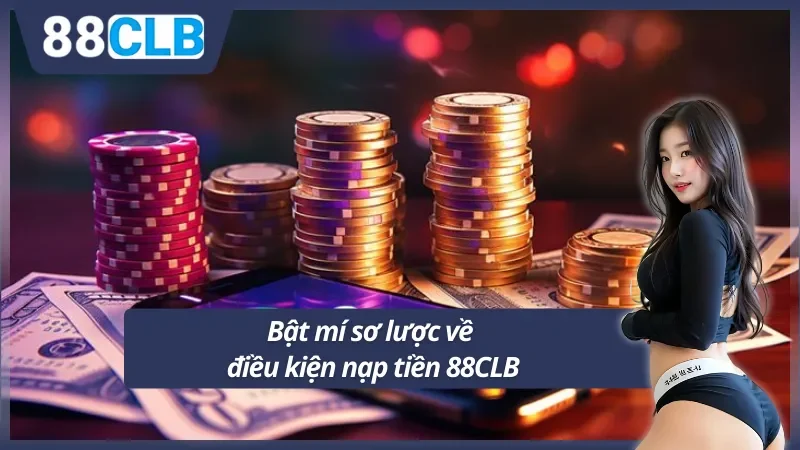 Bật mí chung về điều kiện nạp tiền 88CLB
